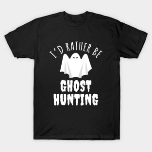 I'd Rather Be Ghost Hunting T-Shirt